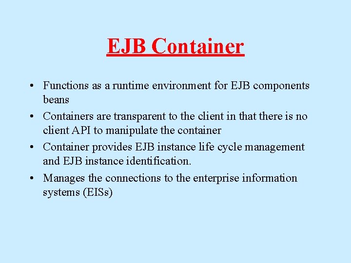 EJB Container • Functions as a runtime environment for EJB components beans • Containers