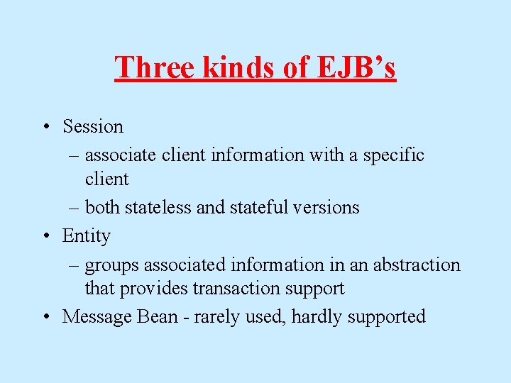 Three kinds of EJB’s • Session – associate client information with a specific client Three kinds of EJB’s • Session – associate client information with a specific client