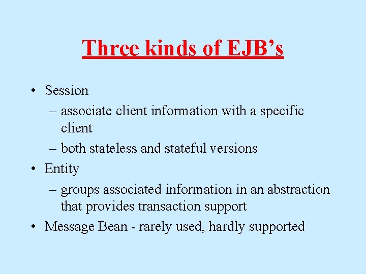 Three kinds of EJB’s • Session – associate client information with a specific client