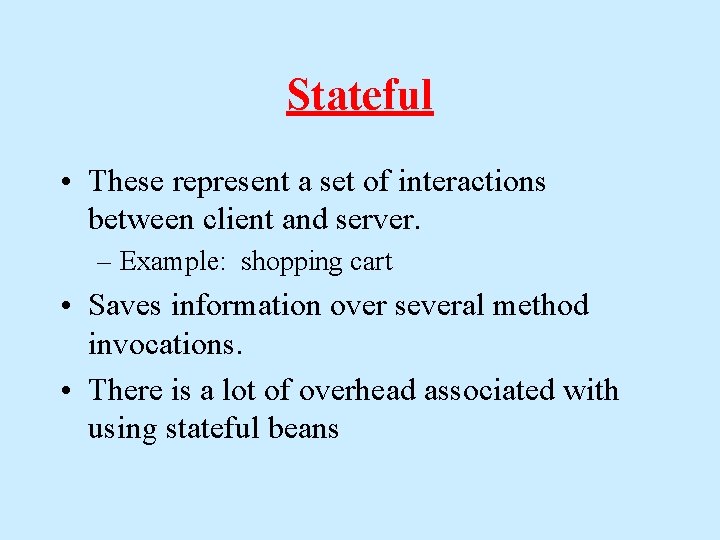 Stateful • These represent a set of interactions between client and server. – Example: