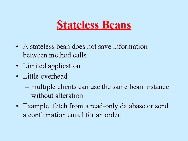 Stateless Beans • A stateless bean does not save information between method calls. • Stateless Beans • A stateless bean does not save information between method calls. •