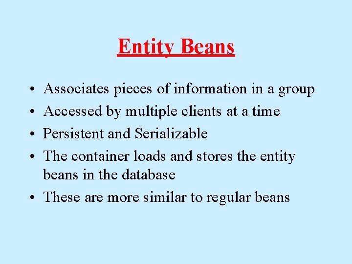 Entity Beans • • Associates pieces of information in a group Accessed by multiple Entity Beans • • Associates pieces of information in a group Accessed by multiple