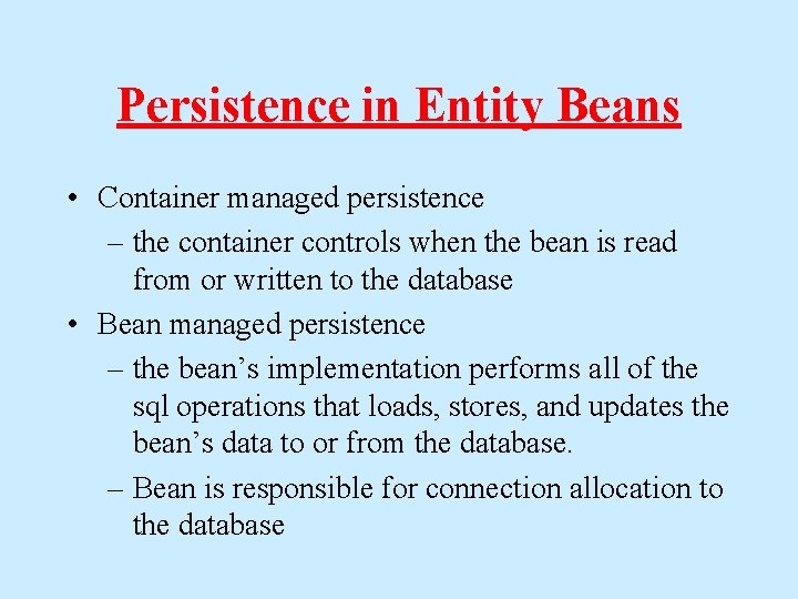 Persistence in Entity Beans • Container managed persistence – the container controls when the