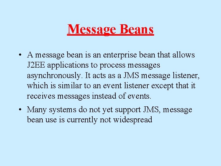 Message Beans • A message bean is an enterprise bean that allows J 2