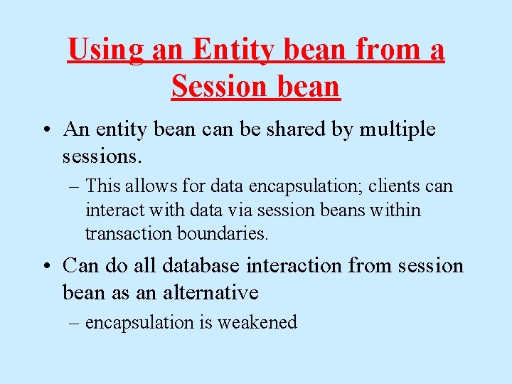 Using an Entity bean from a Session bean • An entity bean can be