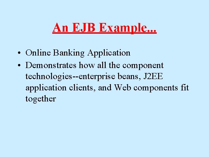 An EJB Example. . . • Online Banking Application • Demonstrates how all the