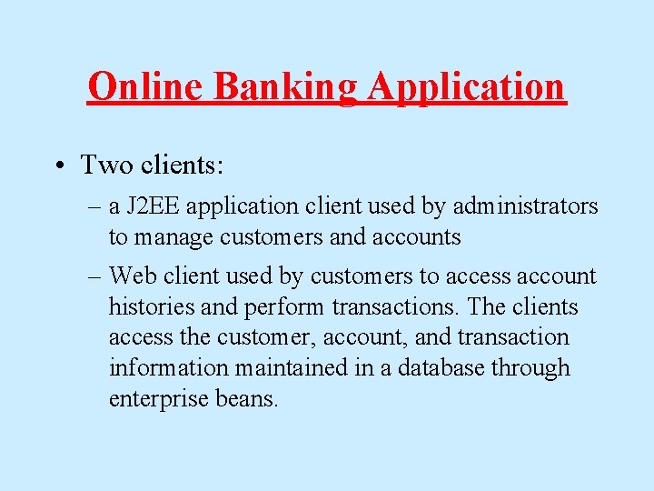 Online Banking Application • Two clients: – a J 2 EE application client used