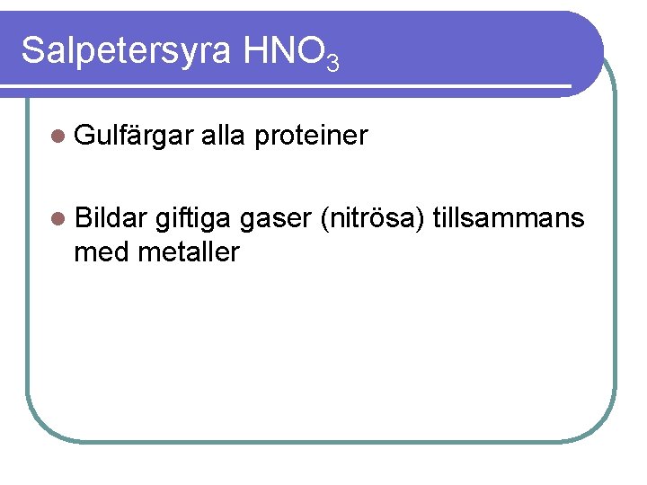 Salpetersyra HNO 3 l Gulfärgar l Bildar alla proteiner giftiga gaser (nitrösa) tillsammans med
