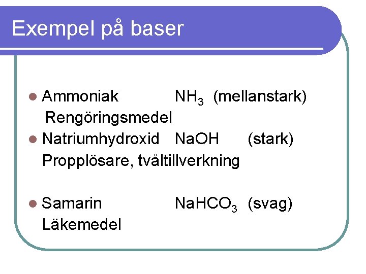 Exempel på baser l Ammoniak NH 3 (mellanstark) Rengöringsmedel l Natriumhydroxid Na. OH (stark)