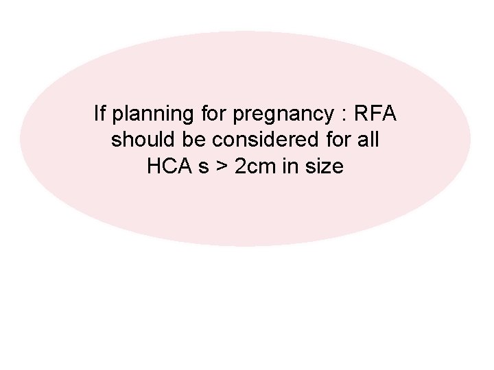 If planning for pregnancy : RFA should be considered for all HCA s >
