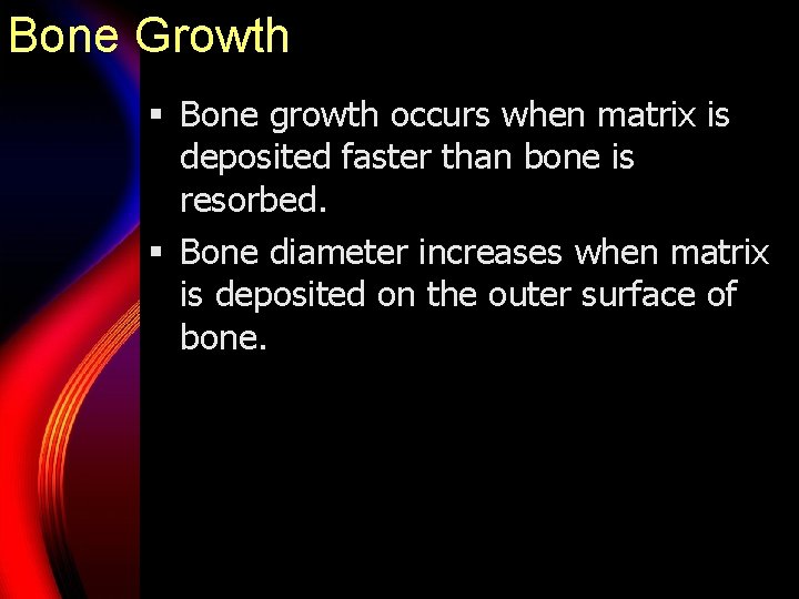 Bone Growth § Bone growth occurs when matrix is deposited faster than bone is