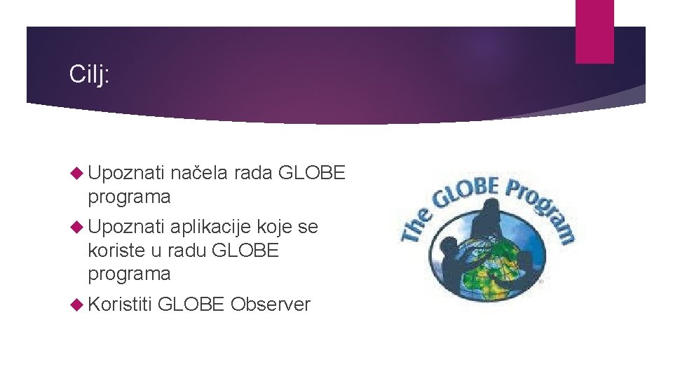 Cilj: Upoznati načela rada GLOBE programa Upoznati aplikacije koje se koriste u radu GLOBE