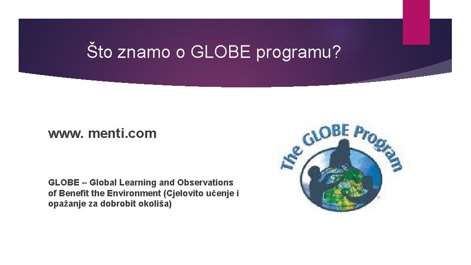 Što znamo o GLOBE programu? www. menti. com GLOBE – Global Learning and Observations