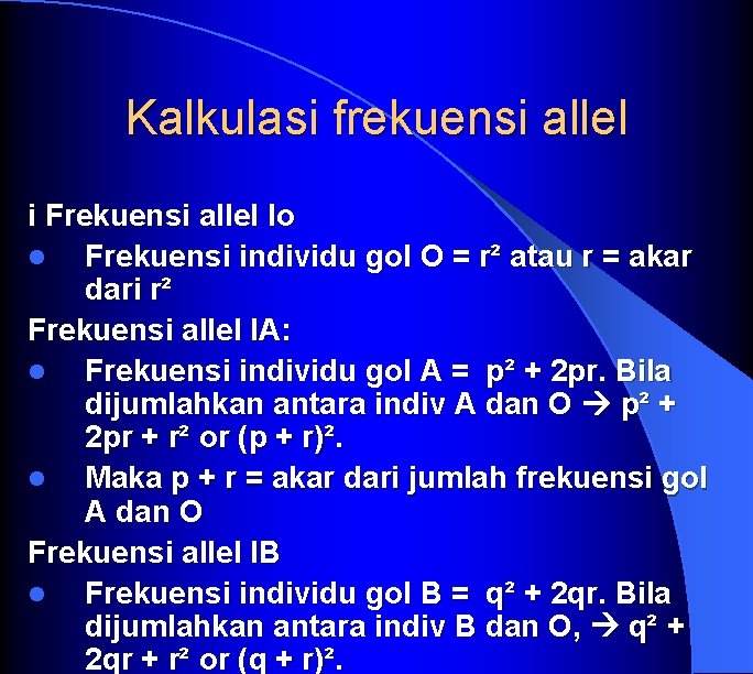 Kalkulasi frekuensi allel i Frekuensi allel Io l Frekuensi individu gol O = r²