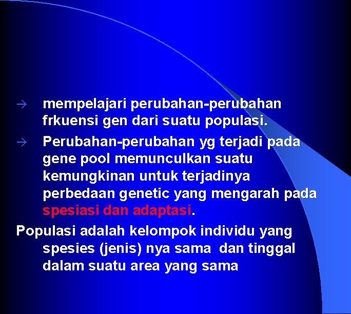 mempelajari perubahan frkuensi gen dari suatu populasi. à Perubahan perubahan yg terjadi pada gene
