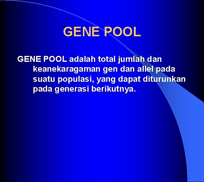 GENE POOL adalah total jumlah dan keanekaragaman gen dan allel pada suatu populasi, yang