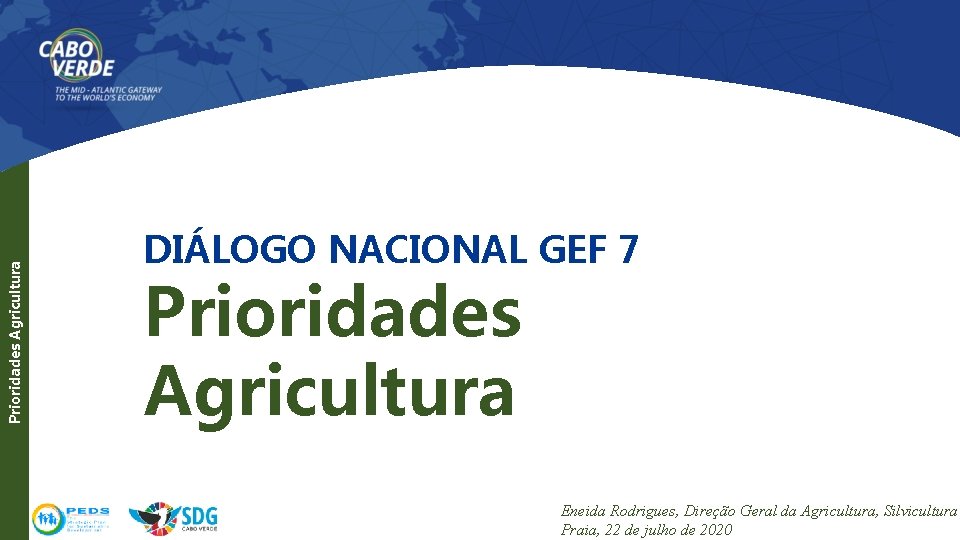 Prioridades Agricultura DIÁLOGO NACIONAL GEF 7 Prioridades Agricultura Eneida Rodrigues, Direção Geral da Agricultura,
