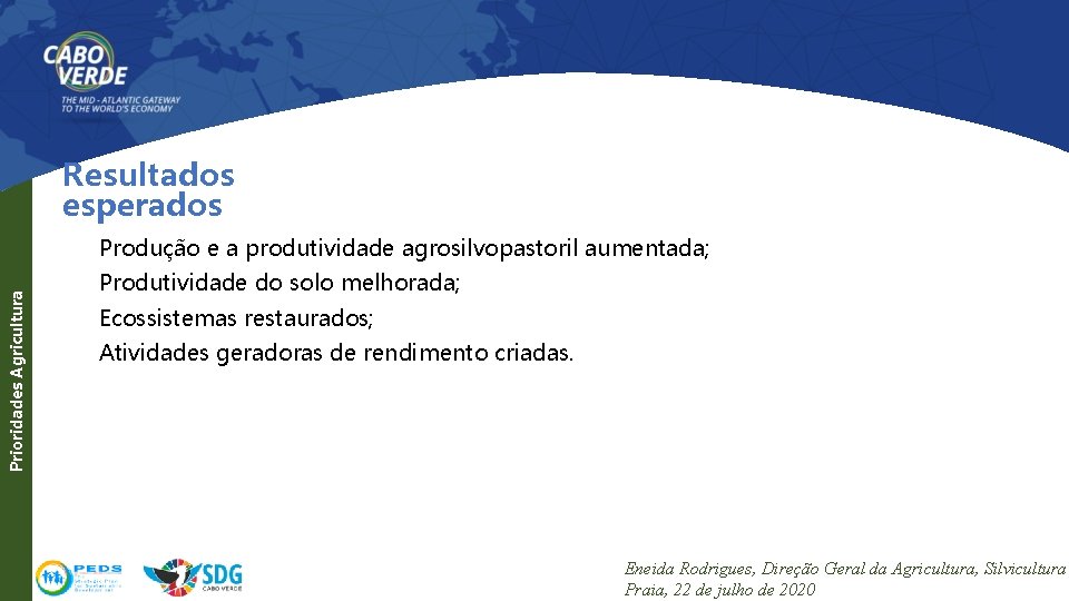 Resultados esperados Prioridades Agricultura Produção e a produtividade agrosilvopastoril aumentada; Produtividade do solo melhorada;