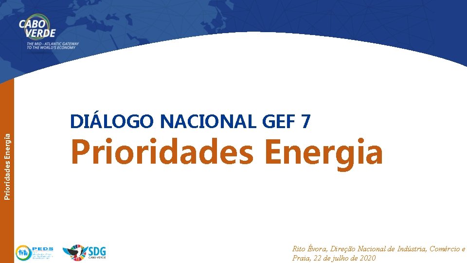 Prioridades Energia DIÁLOGO NACIONAL GEF 7 Prioridades Energia Rito Évora, Direção Nacional de Indústria,