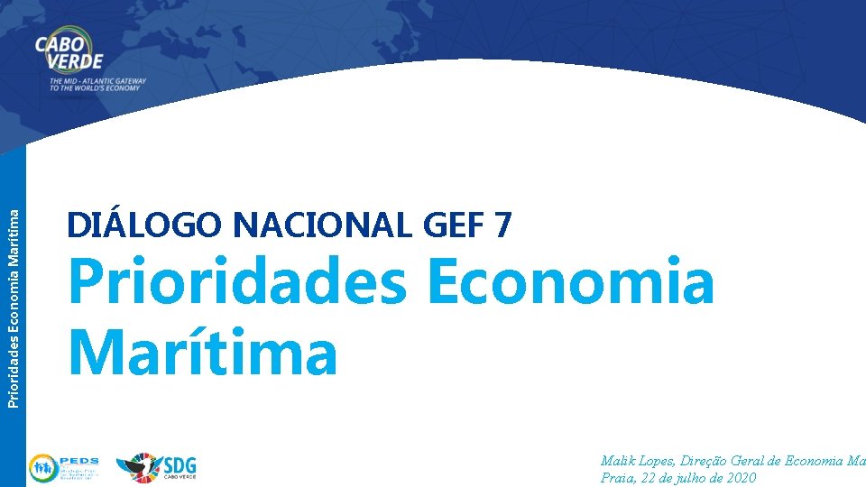 Prioridades Economia Marítima DIÁLOGO NACIONAL GEF 7 Prioridades Economia Marítima Malik Lopes, Direção Geral