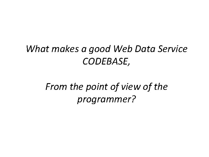 What makes a good Web Data Service CODEBASE, From the point of view of