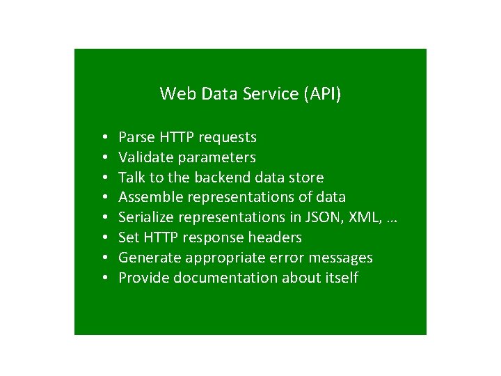 Web Data Service (API) • • Parse HTTP requests Validate parameters Talk to the
