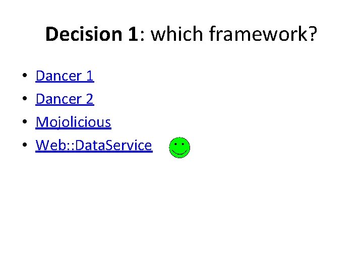 Decision 1: which framework? • • Dancer 1 Dancer 2 Mojolicious Web: : Data.