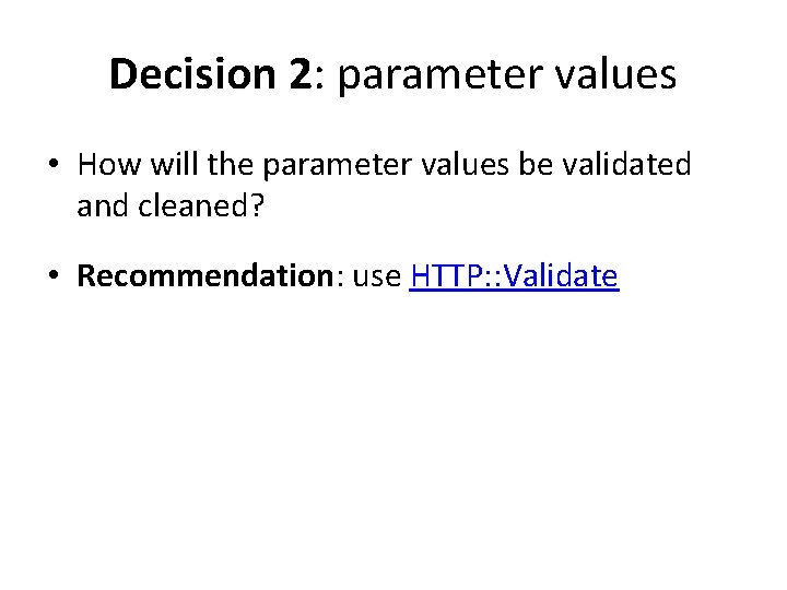 Decision 2: parameter values • How will the parameter values be validated and cleaned?