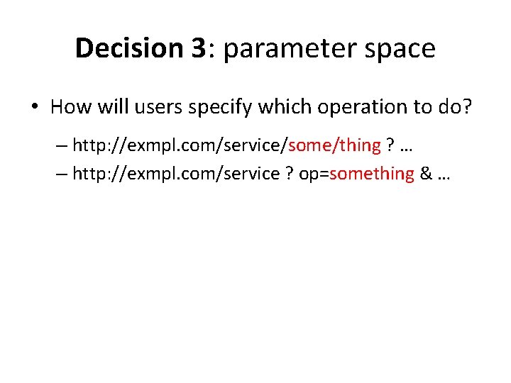 Decision 3: parameter space • How will users specify which operation to do? –
