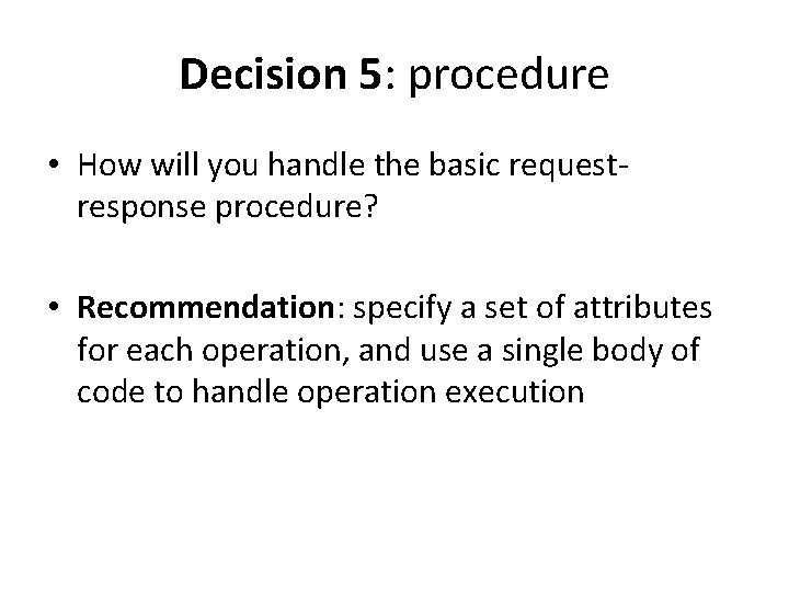 Decision 5: procedure • How will you handle the basic requestresponse procedure? • Recommendation: