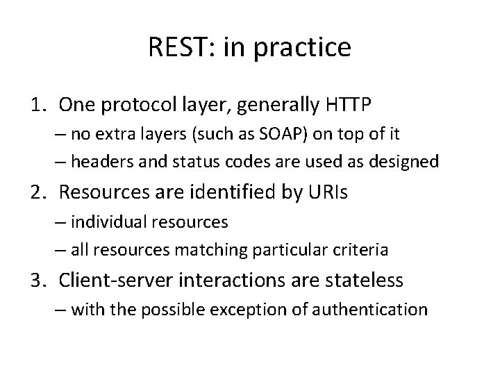 REST: in practice 1. One protocol layer, generally HTTP – no extra layers (such