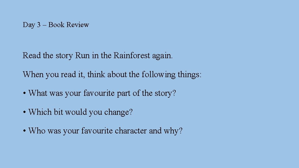 Day 3 – Book Review Read the story Run in the Rainforest again. When