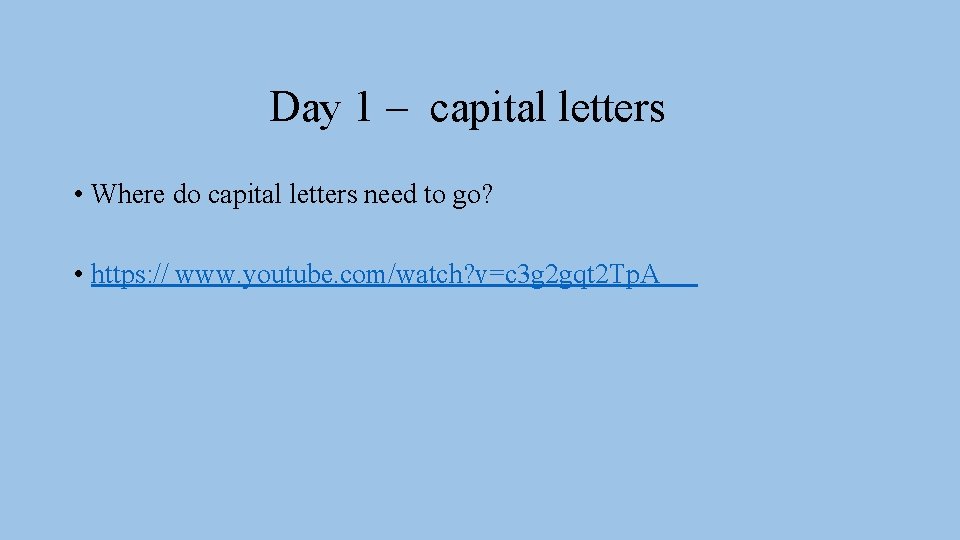 Day 1 – capital letters • Where do capital letters need to go? •