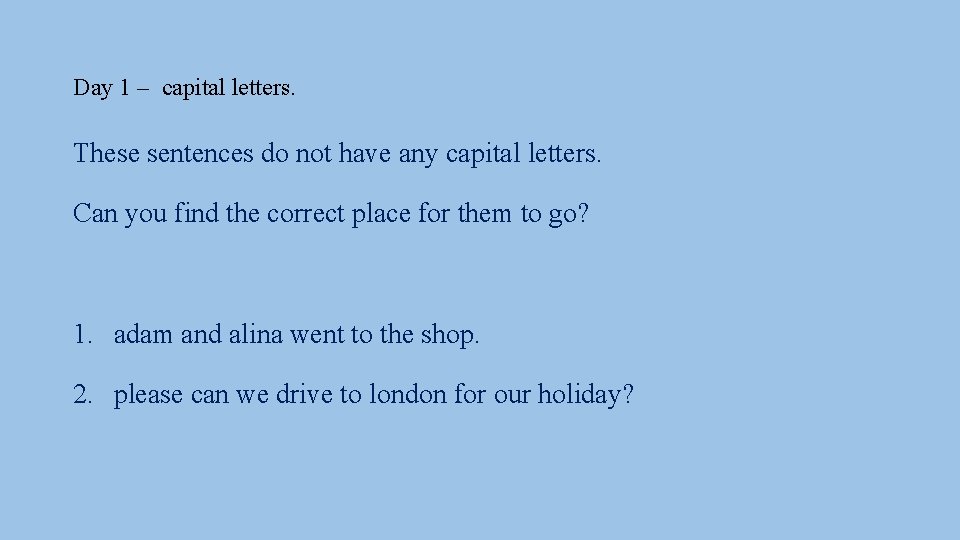 Day 1 – capital letters. These sentences do not have any capital letters. Can