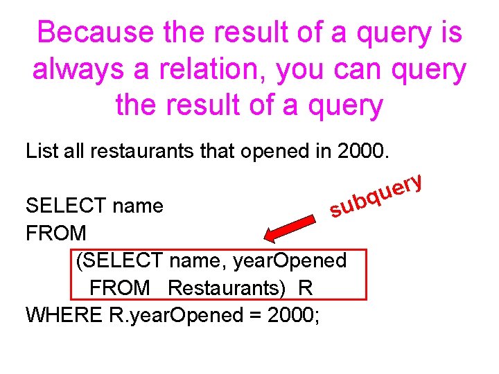 Because the result of a query is always a relation, you can query the