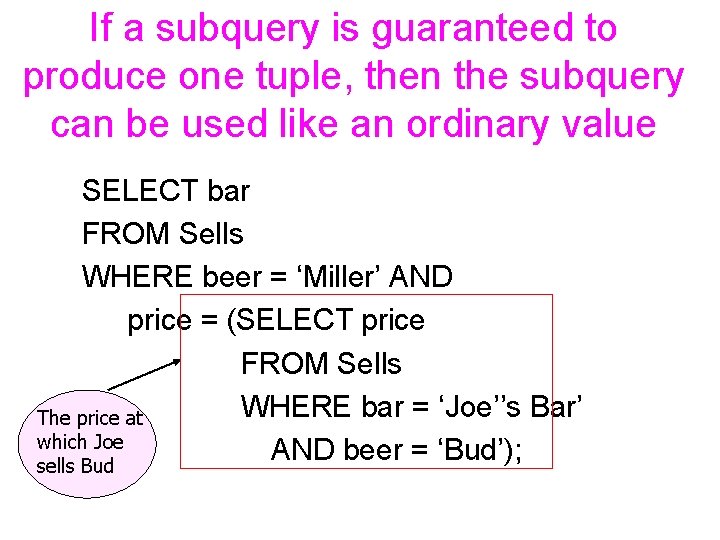If a subquery is guaranteed to produce one tuple, then the subquery can be