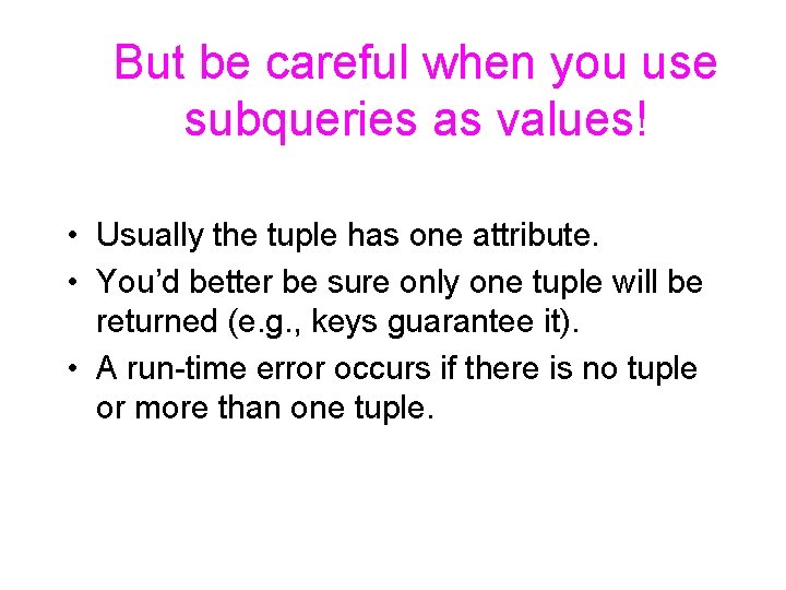 But be careful when you use subqueries as values! • Usually the tuple has