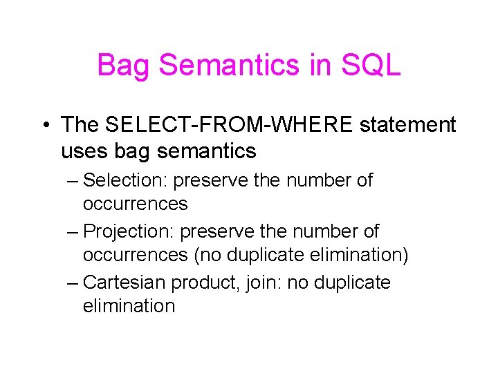 Bag Semantics in SQL • The SELECT-FROM-WHERE statement uses bag semantics – Selection: preserve