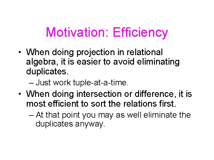 Motivation: Efficiency • When doing projection in relational algebra, it is easier to avoid
