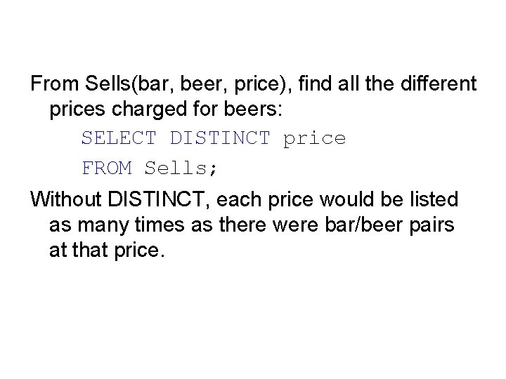 From Sells(bar, beer, price), find all the different prices charged for beers: SELECT DISTINCT
