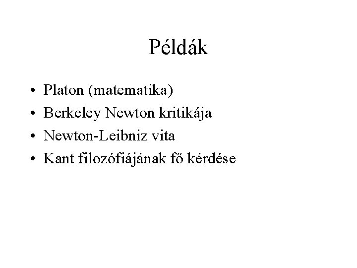Példák • • Platon (matematika) Berkeley Newton kritikája Newton-Leibniz vita Kant filozófiájának fő kérdése