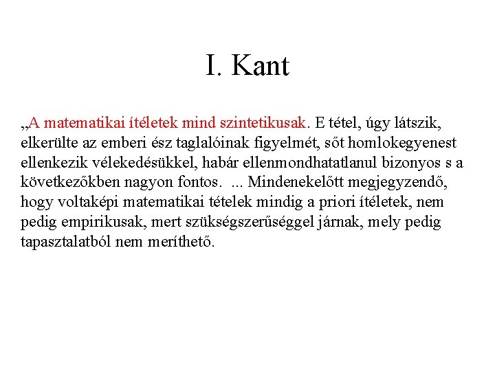I. Kant „A matematikai ítéletek mind szintetikusak. E tétel, úgy látszik, elkerülte az emberi