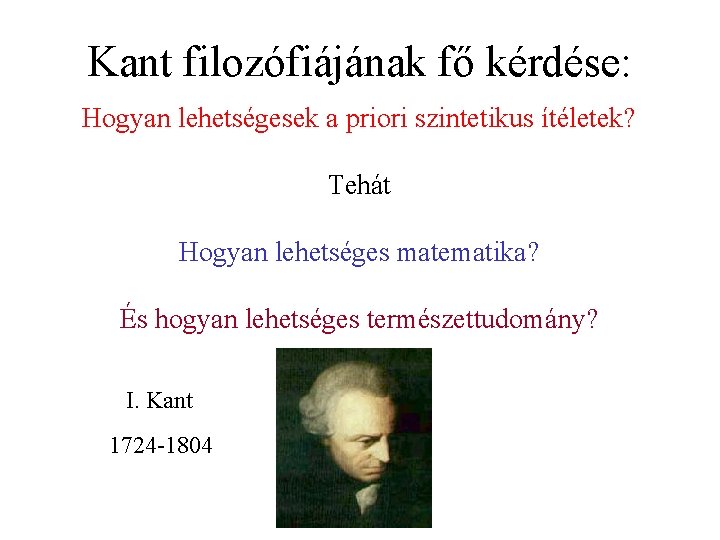 Kant filozófiájának fő kérdése: Hogyan lehetségesek a priori szintetikus ítéletek? Tehát Hogyan lehetséges matematika?