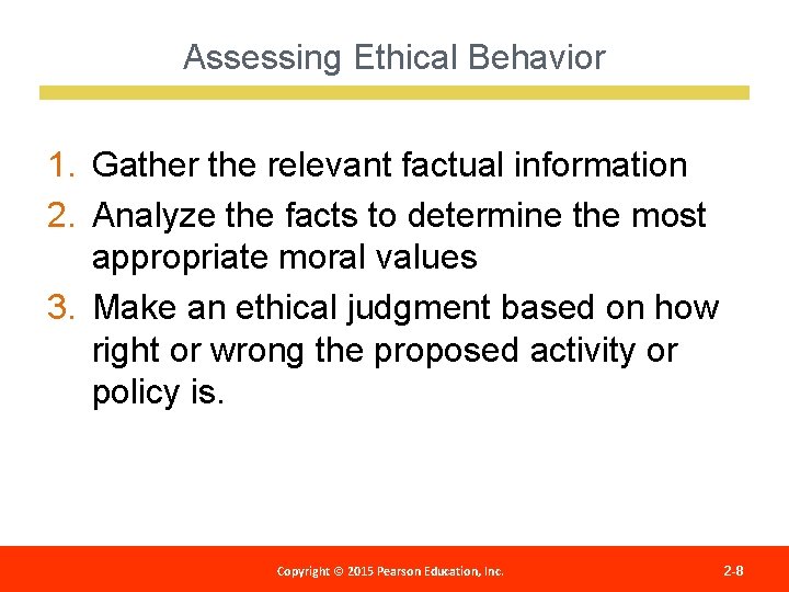 Assessing Ethical Behavior 1. Gather the relevant factual information 2. Analyze the facts to