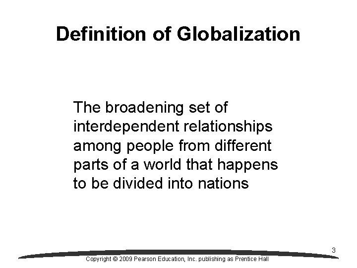Definition of Globalization The broadening set of interdependent relationships among people from different parts