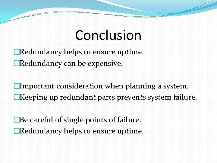 Conclusion �Redundancy helps to ensure uptime. �Redundancy can be expensive. �Important consideration when planning