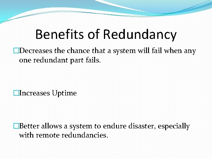 Benefits of Redundancy �Decreases the chance that a system will fail when any one