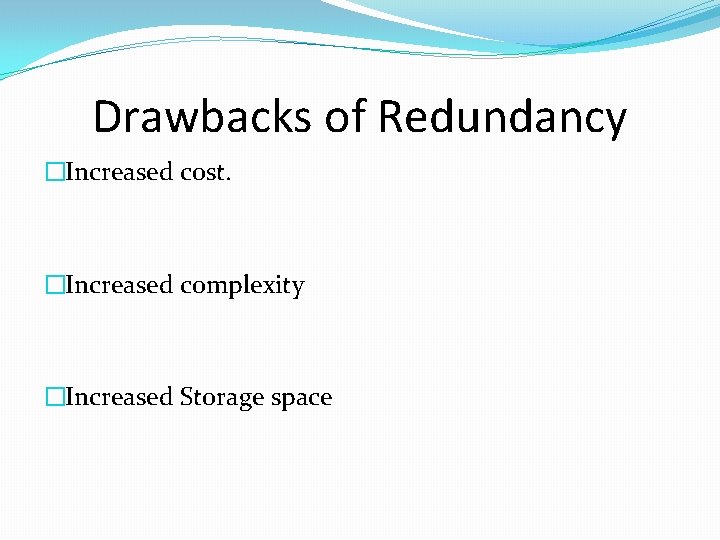 Drawbacks of Redundancy �Increased cost. �Increased complexity �Increased Storage space 