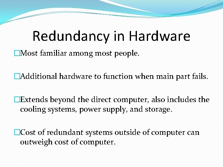 Redundancy in Hardware �Most familiar among most people. �Additional hardware to function when main