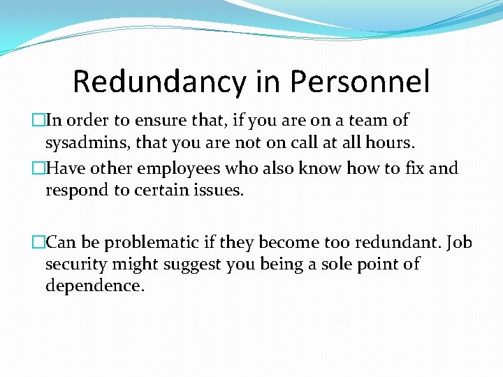 Redundancy in Personnel �In order to ensure that, if you are on a team